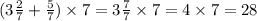 (3 \frac{2}{7} + \frac{5}{7} ) \times 7 = 3 \frac{7}{7} \times 7 = 4 \times 7 = 28 \\