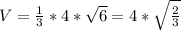 V=\frac{1}{3}*4*\sqrt{6}=4*\sqrt{\frac{2}{3}}