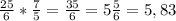 \frac{25}{6} * \frac{7}{5} = \frac{35}{6} = 5\frac{5}{6} = 5,83