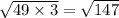 \sqrt{49 \times 3} = \sqrt{147}