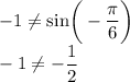 -1 \neq \text{sin} \bigg(- \dfrac{\pi}{6}\bigg)\\-1 \neq -\dfrac{1}{2}