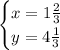 \begin{cases}x= 1\frac{2}{3} \\y= 4 \frac{1}{3}\end{cases}