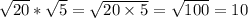 \sqrt{20} * \sqrt{5} = \sqrt{20 \times 5} = \sqrt{100} = 10