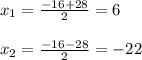 x_{1}=\frac{-16+28}{2}=6\\\\x_{2}=\frac{-16-28}{2} =-22