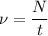 \nu = \dfrac{N}{t}