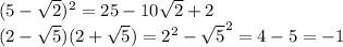 (5 - \sqrt{2} ) ^{2} = 25 - 10 \sqrt{2} + 2 \\ (2 - \sqrt{5} )(2 + \sqrt{5} ) = 2^{2} - \sqrt{5}^{2} = 4 - 5 = - 1