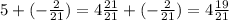 5 + (-\frac{2}{21}) = 4\frac{21}{21} + (-\frac{2}{21}) = 4\frac{19}{21}