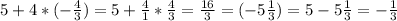 5+4*(-\frac{4}{3}) = 5+\frac{4}{1} * \frac{4}{3} = \frac{16}{3} = (-5\frac{1}{3}) = 5-5\frac{1}{3} = -\frac{1}{3}