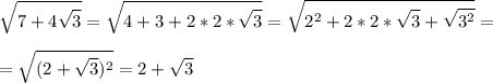 \displaystyle \sqrt{7+4\sqrt{3}}=\sqrt{4+3+2*2*\sqrt{3}}=\sqrt{2^2+2*2*\sqrt{3}+\sqrt{3^2}}=\\\\=\sqrt{(2+\sqrt{3})^2}=2+\sqrt{3}