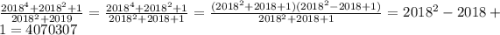 \frac{2018^{4}+2018^{2}+1}{2018^{2}+2019 } =\frac{2018^{4}+2018^{2}+1}{2018^{2}+2018+1 }=\frac{(2018^{2}+2018+1)(2018^{2} -2018+1) }{2018^{2}+2018+1 }=2018^{2}-2018+1=4070307