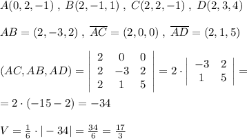 A(0,2,-1)\; ,\; B(2,-1,1)\; ,\; C(2,2,-1)\; ,\; D(2,3,4)\\\\\ovecrline {AB}=(2,-3,2)\; ,\; \overline {AC}=(2,0,0)\; ,\; \overline {AD}=(2,1,5)\\\\(AC,AB,AD)=\left|\begin{array}{ccc}2&0&0\\2&-3&2\\2&1&5\end{array}\right|=2\cdot \left|\begin{array}{cc}-3&2\\1&5\end{array}\right|=\\\\=2\cdot (-15-2)=-34\\\\V=\frac{1}{6}\cdot |-34|=\frac{34}{6}=\frac{17}{3}