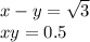 x - y = \sqrt{3} \\ xy = 0.5