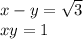 x - y = \sqrt{3} \\ xy = 1