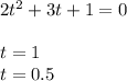 2 {t}^{2} + 3t + 1 = 0 \\ \\ t = 1 \\ t = 0.5