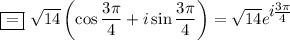 \boxed{=}~\sqrt{14}\left(\cos \dfrac{3\pi}{4}+i\sin\dfrac{3\pi}{4}\right)=\sqrt{14}e^\big{i\frac{3\pi}{4}}