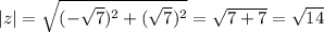 |z|=\sqrt{(-\sqrt{7})^2+(\sqrt{7})^2}=\sqrt{7+7}=\sqrt{14}