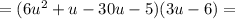 = (6 {u}^{2} + u - 30u - 5) (3u - 6) =