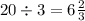 20 \div 3 = 6 \frac{2}{3}