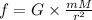 f = G \times \frac{ mM}{{r}^{2} }