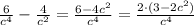 \frac{6}{c^4}-\frac{4}{c^2}=\frac{6-4c^2}{c^4}=\frac{2\cdot (3-2c^2)}{c^4}