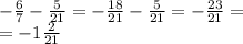 - \frac{6}{7} - \frac{5}{21} = - \frac{18}{21} - \frac{5}{21} = - \frac{23}{21} = \\ = - 1 \frac{2}{21}