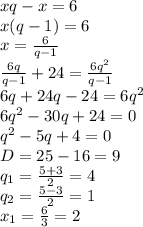 xq-x=6 \\x(q-1)=6 \\x=\frac{6}{q-1} \\\frac{6q}{q-1}+24=\frac{6q^2}{q-1} \\6q+24q-24=6q^2 \\6q^2-30q+24=0 \\q^2-5q+4=0 \\D=25-16=9 \\q_1=\frac{5+3}{2}=4 \\q_2=\frac{5-3}{2}=1 \\x_1=\frac{6}{3}=2