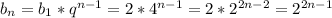 b_n=b_1*q^{n-1}=2*4^{n-1}=2*2^{2n-2}=2^{2n-1}