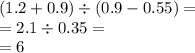 (1.2+0.9)\div(0.9-0.55)=\\=2.1\div0.35=\\=6