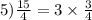 5) \frac{15}{4} = 3 \times \frac{3}{4}