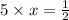 5 \times x = \frac{1}{2}