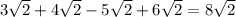 3 \sqrt{2 } + 4 \sqrt{2} - 5 \sqrt{2} + 6 \sqrt{2} = 8 \sqrt{2}