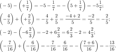 \big(-5\big) - \left(+\dfrac{1}{7}\right) = -5 - \dfrac{1}{7} = -\left(5 + \dfrac{1}{7}\right) = -5\dfrac{1}{7};\\\\\left(-\dfrac{4}{5}\right) + \left(+\dfrac{2}{5}\right) = -\dfrac{4}{5} + \dfrac{2}{5} = \dfrac{-4 + 2}{5} = \dfrac{-2}{5} = -\dfrac{2}{5};\\\\\big(-2\big) - \left(-6\dfrac{2}{3}\right) = -2 + 6\dfrac{2}{3} = 6\dfrac{2}{3} - 2 = 4\dfrac{2}{3};\\\\\left(-\dfrac{7}{16}\right) + \left(-\dfrac{6}{16}\right) = -\dfrac{7}{16} -\dfrac{6}{16} = -\left(\dfrac{7 + 6}{16}\right) = -\dfrac{13}{16}.