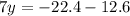 7y = - 22.4 - 12.6