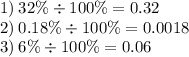 1) \: 32\% \div 100\% = 0.32 \\ 2) \: 0.18\% \div 100\% = 0.0018 \\ 3) \: 6\% \div 100\% = 0.06