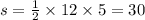 s = \frac{1}{2} \times 12 \times 5 = 30