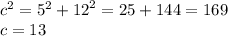 {c}^{2} = {5}^{2} + {12}^{2} = 25 + 144 = 169 \\ c = 13 \\