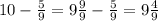 10 - \frac{5}{9} = 9 \frac{9}{9} - \frac{5}{9} = 9 \frac{4}{9}