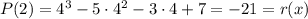 P(2)=4^3-5\cdot 4^2-3\cdot 4+7=-21=r(x)