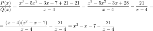 \dfrac{P(x)}{Q(x)}=\dfrac{x^3-5x^2-3x+7+21-21}{x-4}=\dfrac{x^3-5x^2-3x+28}{x-4}-\dfrac{21}{x-4}=\\ \\ \\ =\dfrac{(x-4)(x^2-x-7)}{x-4}-\dfrac{21}{x-4}=x^2-x-7-\dfrac{21}{x-4}