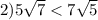 2)5 \sqrt{7 } < 7 \sqrt{5}