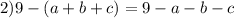 2)9 - (a + b + c) = 9 - a - b - c