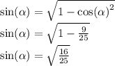 \sin( \alpha ) = \sqrt{1 - { \cos( \alpha ) }^{2} } \\ \sin( \alpha ) = \sqrt{1 - \frac{9}{25} } \\ \sin( \alpha ) = \sqrt{ \frac{16}{25} } \\