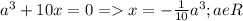 a^{3} +10x=0=x=-\frac{1}{10}a^{3} ; aeR