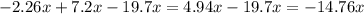 - 2.26x + 7.2x - 19.7x = 4.94x - 19.7x = - 14.76x