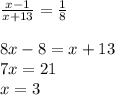 \frac{x-1}{x+13} =\frac{1}{8} \\\\8x-8=x+13\\7x=21\\x=3