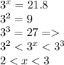 3^x = 21.8\\3^2 = 9\\3^3 = 27 =\\3^2 < 3^x < 3^3\\2 < x < 3