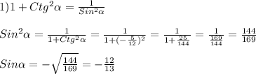 1)1+Ctg^{2}\alpha =\frac{1}{Sin^{2}\alpha} \\\\Sin^{2}\alpha=\frac{1}{1+Ctg^{2}\alpha}=\frac{1}{1+(-\frac{5}{12})^{2}}=\frac{1}{1+\frac{25}{144}}=\frac{1}{\frac{169}{144}}=\frac{144}{169}\\\\Sin\alpha =-\sqrt{\frac{144}{169} }=-\frac{12}{13}