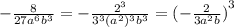 - \frac{8}{27 {a}^{6} {b}^{3} } = - \frac{ {2}^{3} }{ {3}^{3}( { {a}^{2} })^{3} {b}^{3} } = {( - \frac{2}{3 {a}^{2}b } )}^{3} \\ \\