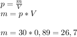 p=\frac{m}{V} \\m=p*V\\\\m=30*0,89=26,7