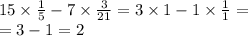 15 \times \frac{1}{5} - 7 \times \frac{3}{21} = 3 \times 1 - 1 \times \frac{1}{1} = \\ = 3 - 1 = 2